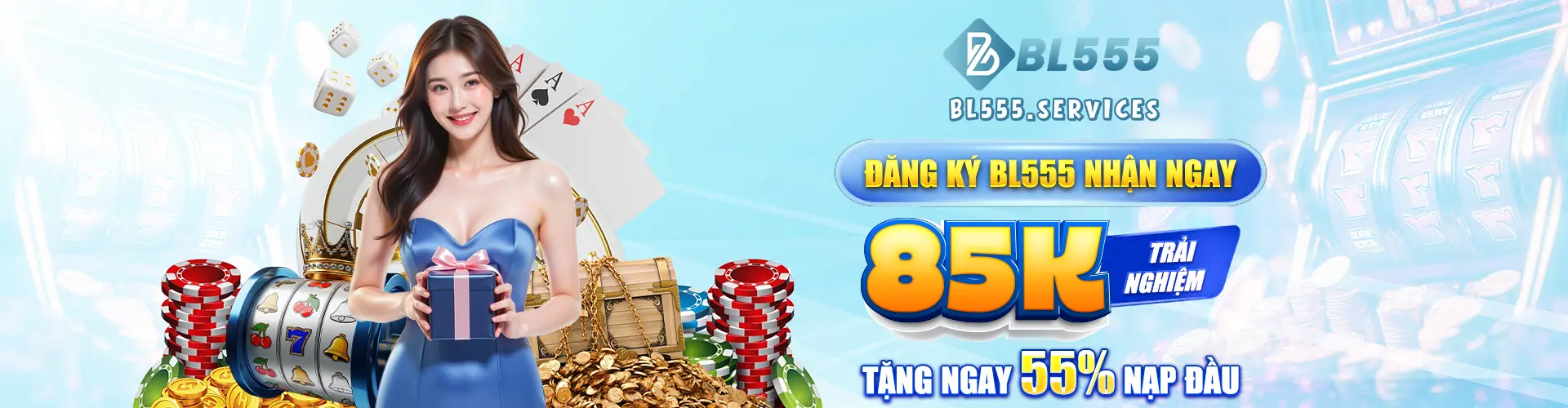 Đăng ký BL555 nhận ngay 85k trải nghiệm Tặng ngay 55% nạp đầu