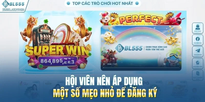 Hội viên nên áp dụng một số mẹo nhỏ để đăng ký