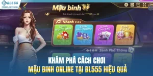 Khám Phá Cách Chơi Mậu Binh Online Tại BL555 Hiệu Quả