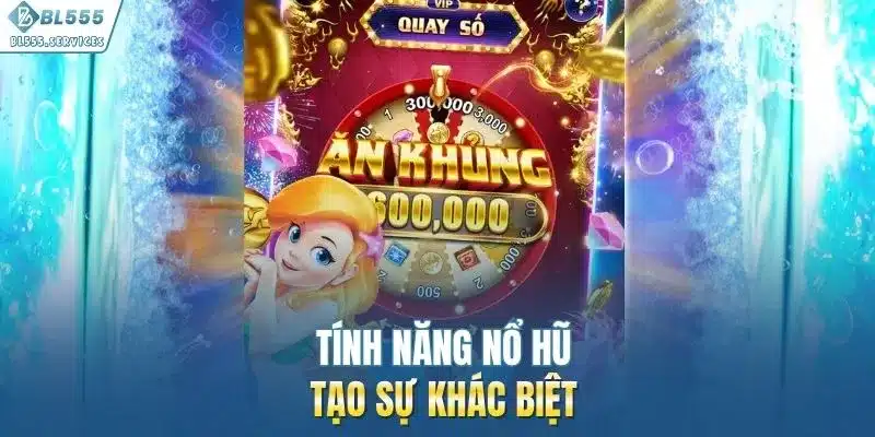 Tính năng nổ hũ tạo sự khác biệt